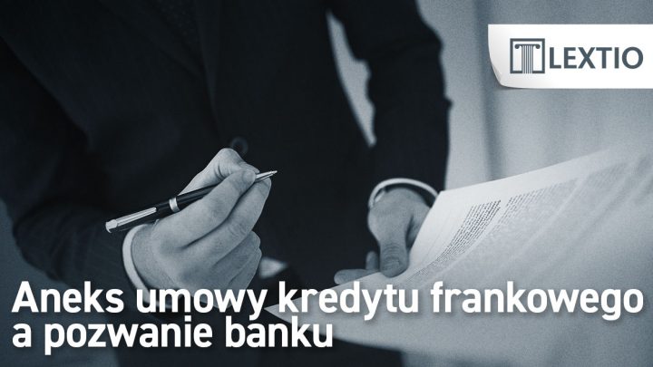 Aneks umowy kredytu frankowego a pozwanie banku